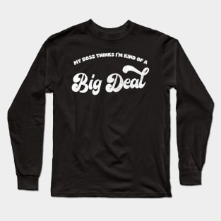 My Boss Thinks I'm Kind Of A Big Deal Long Sleeve T-Shirt